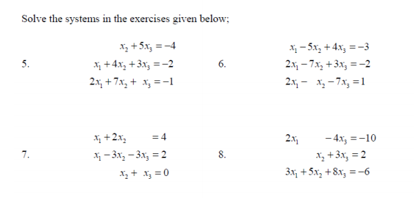 Solve the systems in the exercises given below;
Xz +5x, = -4
x - 5x, + 4x, = -3
2.x, – 7.x, + 3x, = -2
2.x, - x, - 7x, =1
5.
X +4x, +3x, =-2
6.
2.x, + 7.x, + x, = -1
X +2x,
= 4
2x
- 4x, =-10
7.
X - 3x, – 3x, = 2
8.
X, +3x, = 2
3x, +5x, +8x, =-6
X, + x3 = 0
