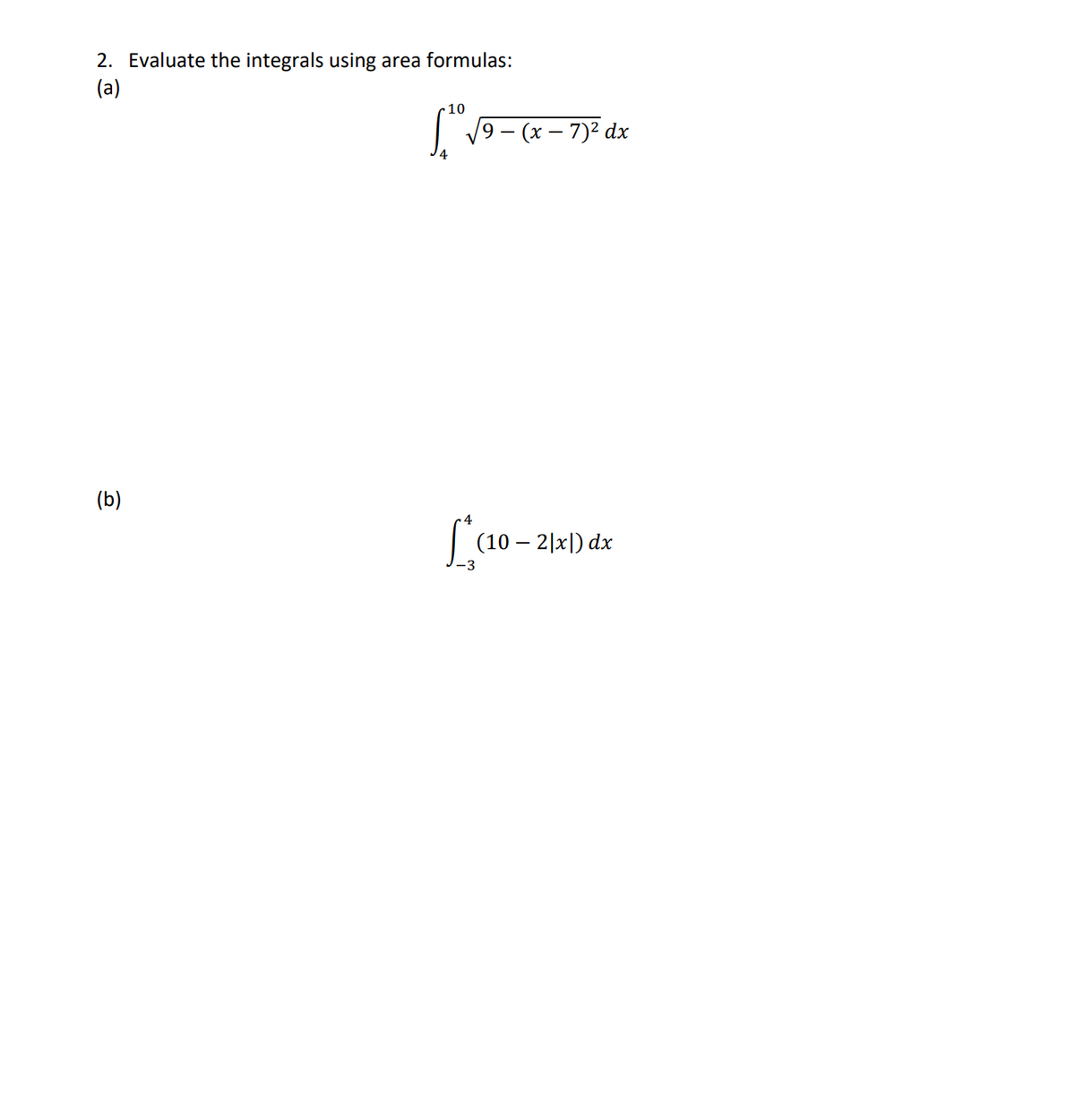 2. Evaluate the integrals using area formulas:
(a)
(b)
10
[v
9- (x - 7)² dx
L*(10-
(10 - 2|x) dx