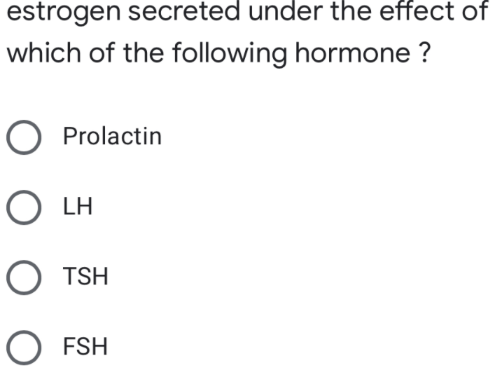 estrogen secreted under the effect of
which of the following hormone ?
Prolactin
О н
O TSH
FSH
