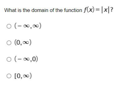 What is the domain of the function f(x) = |x|?
0 (-∞,∞)
○ (0,∞)
0 (-∞,0)
○ [0, ∞)