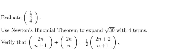 (1).
Evaluate
Use Newton's Binomial Theorem to expand 30 with 4 terms.
2n
2n
2n + 2
Verify that
n + 1
n+1
n
1/4
