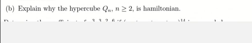 (b) Explain why the hypercube Qn, n > 2, is hamiltonian.
3 3 2
\14.
