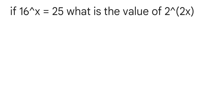 if 16^x = 25 what is the value of 2^(2x)