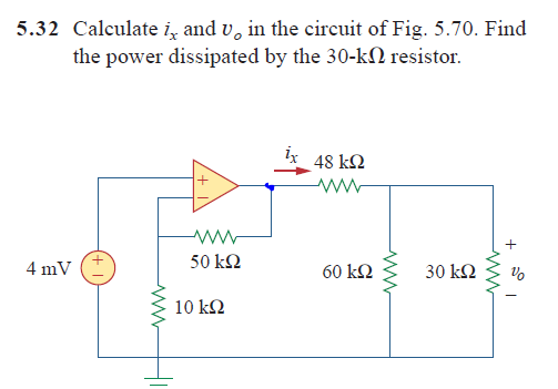 5.32 Calculate i̟ and v, in the circuit of Fig. 5.70. Find
the power dissipated by the 30-kN resistor.
48 k2
50 k2
4 mV
60 k2
30 k2
10 k2
ww
