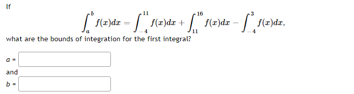 If
11
16
F(=)dz = | f(2)dz + f(2)dz – f(=)dr,
11
what are the bounds of integration for the first integral?
a =
and
b =
