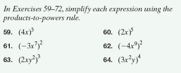 In Exercises 59-72, simplify each expression using the
products-to-powers rule.
59. (4х)
60. (2x)
61. (-3x)?
63. (2ху?)
62. (-4x)?
64. (3x?y)*
