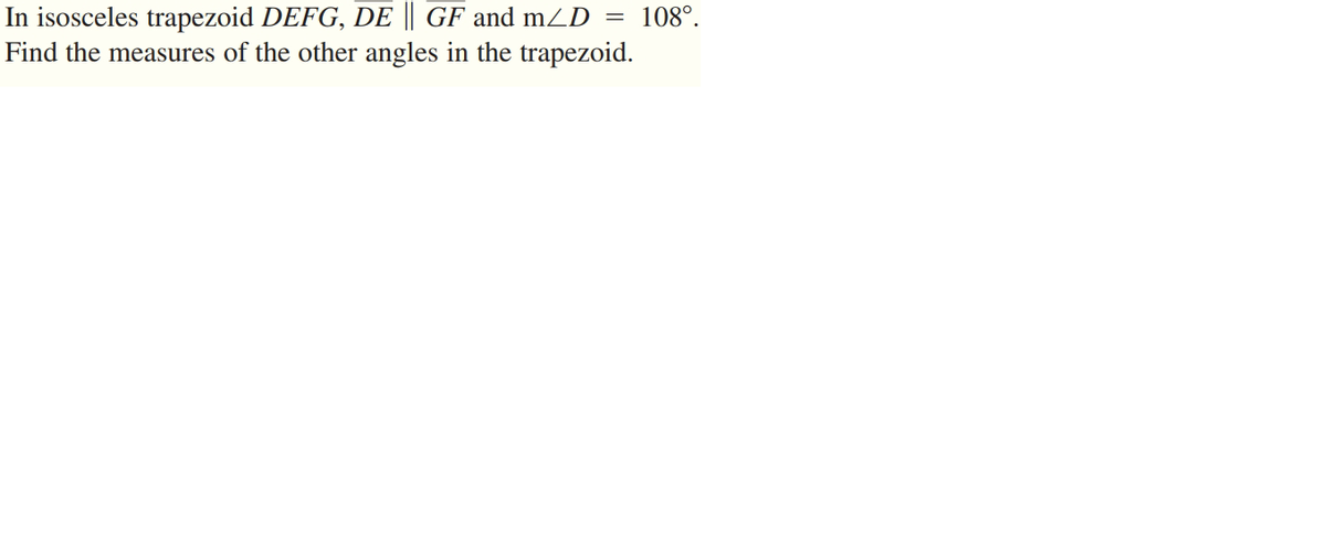 In isosceles trapezoid DEFG, DE || GF and mZD =
Find the measures of the other angles in the trapezoid.
108°.
