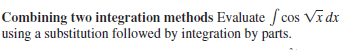 Combining two integration methods Evaluate fcos Vī dx
using a substitution followed by integration by parts.
