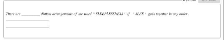 There are
disticnt arrangements of the word " SLEEPLESSNESS " if "SLEE " goes together in any order.
