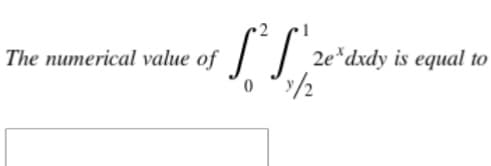 The numerical value of
SS
0
3/2
2e dxdy is equal to