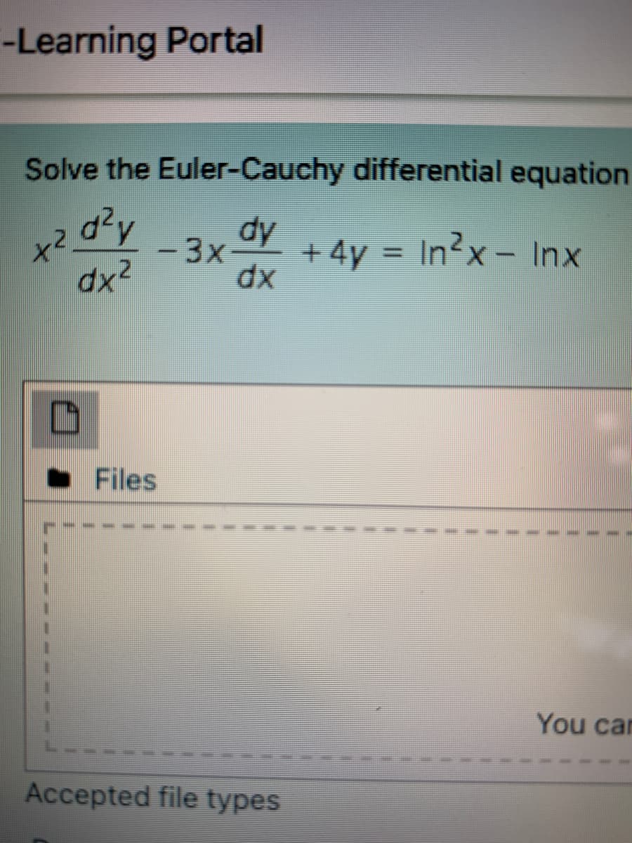 -Learning Portal
Solve the Euler-Cauchy differential equation
dy
dy
-3x-
dx2
+ 4y = In?x - Inx
Files
You can
Accepted file types
