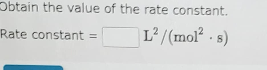 Obtain the value of the rate constant.
Rate constant =
L²/(mol² - s)
%3D
