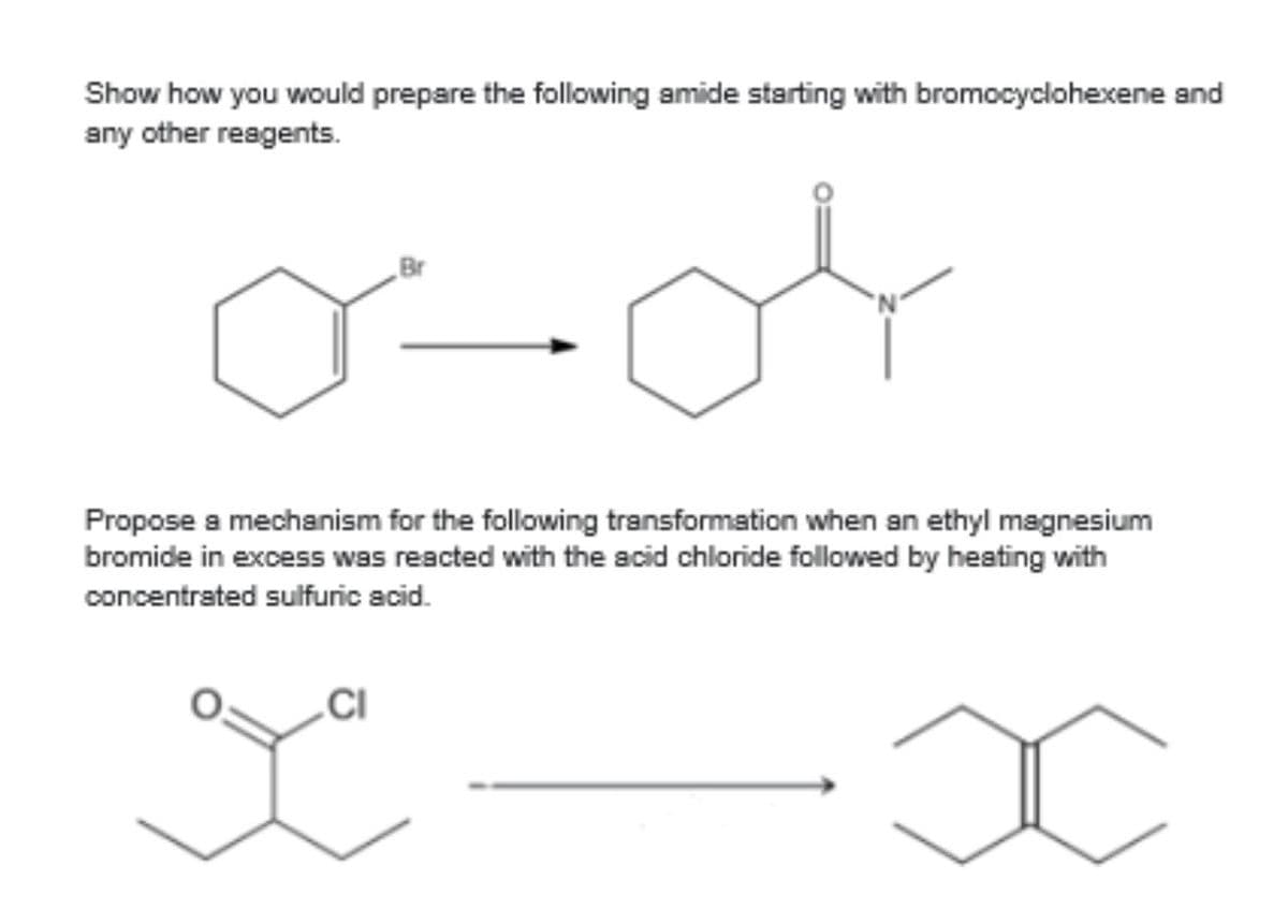 Show how you would prepare the following amide starting with bromocyclohexene and
any other reagents.
a-04
Propose a mechanism for the following transformation when an ethyl magnesium
bromide in excess was reacted with the acid chloride followed by heating with
concentrated sulfuric acid.
x
x