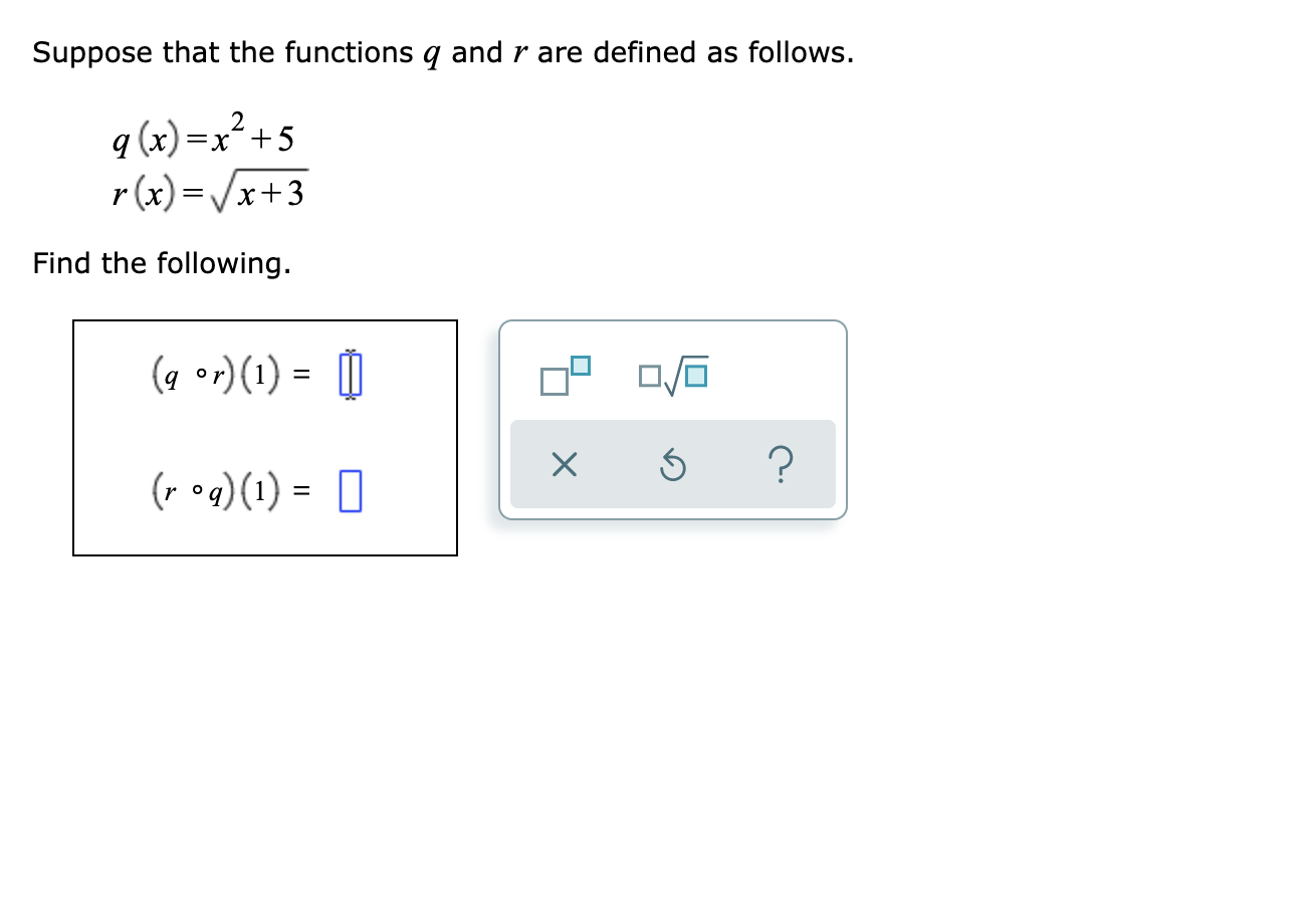Suppose that the functions q and r are defined as follows.
q (x)=x2+5
r(x)=x+3
Find the following
?
a)()
X
