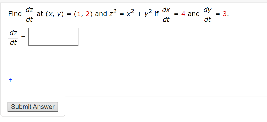 dz
Find
at (x, y) = (1, 2) and z2 = x2 + y² if
dt
dx
= 4 and
dt
dy
= 3.
dt
dz
%3D
dt
Submit Answer
