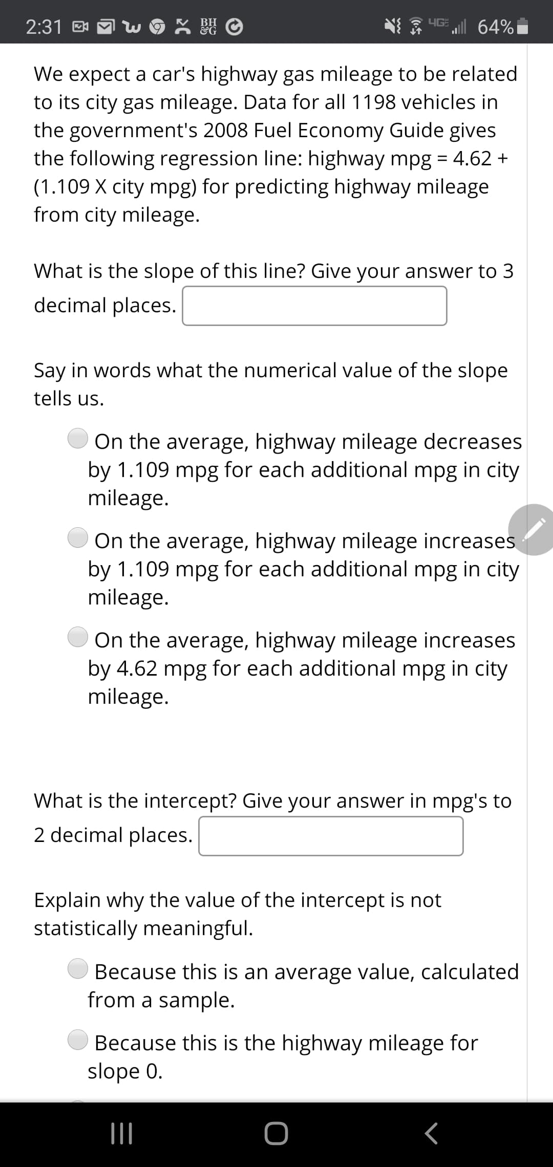 We expect a car's highway gas mileage to be related
to its city gas mileage. Data for all 1198 vehicles in
the government's 2008 Fuel Economy Guide gives
the following regression line: highway mpg = 4.62 +
(1.109 X city mpg) for predicting highway mileage
from city mileage.
What is the slope of this Iline? Give your answer to 3
