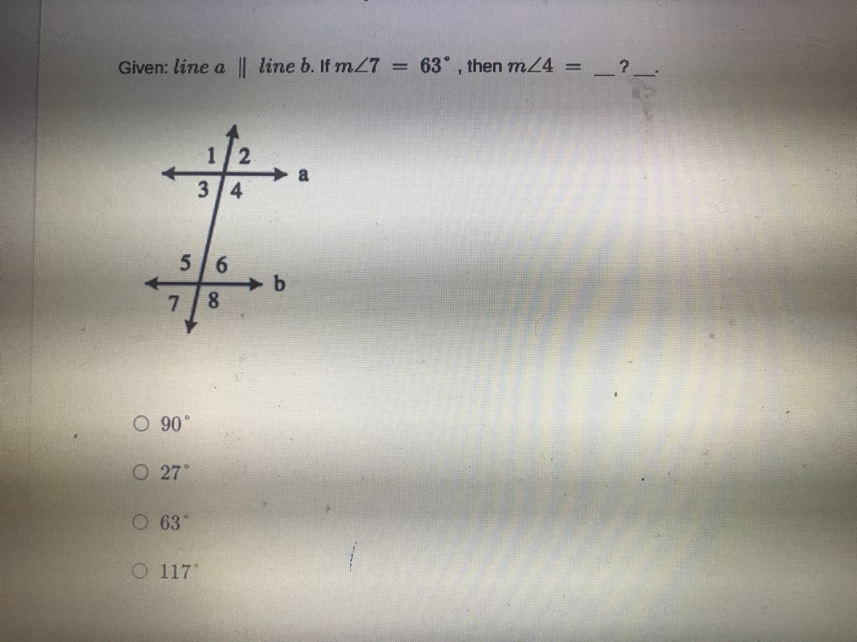 Given: line a || line b. If m7 = 63 , then m/4
2
3 4
5 6
8.
O 90°
O 27°
63
O 117
