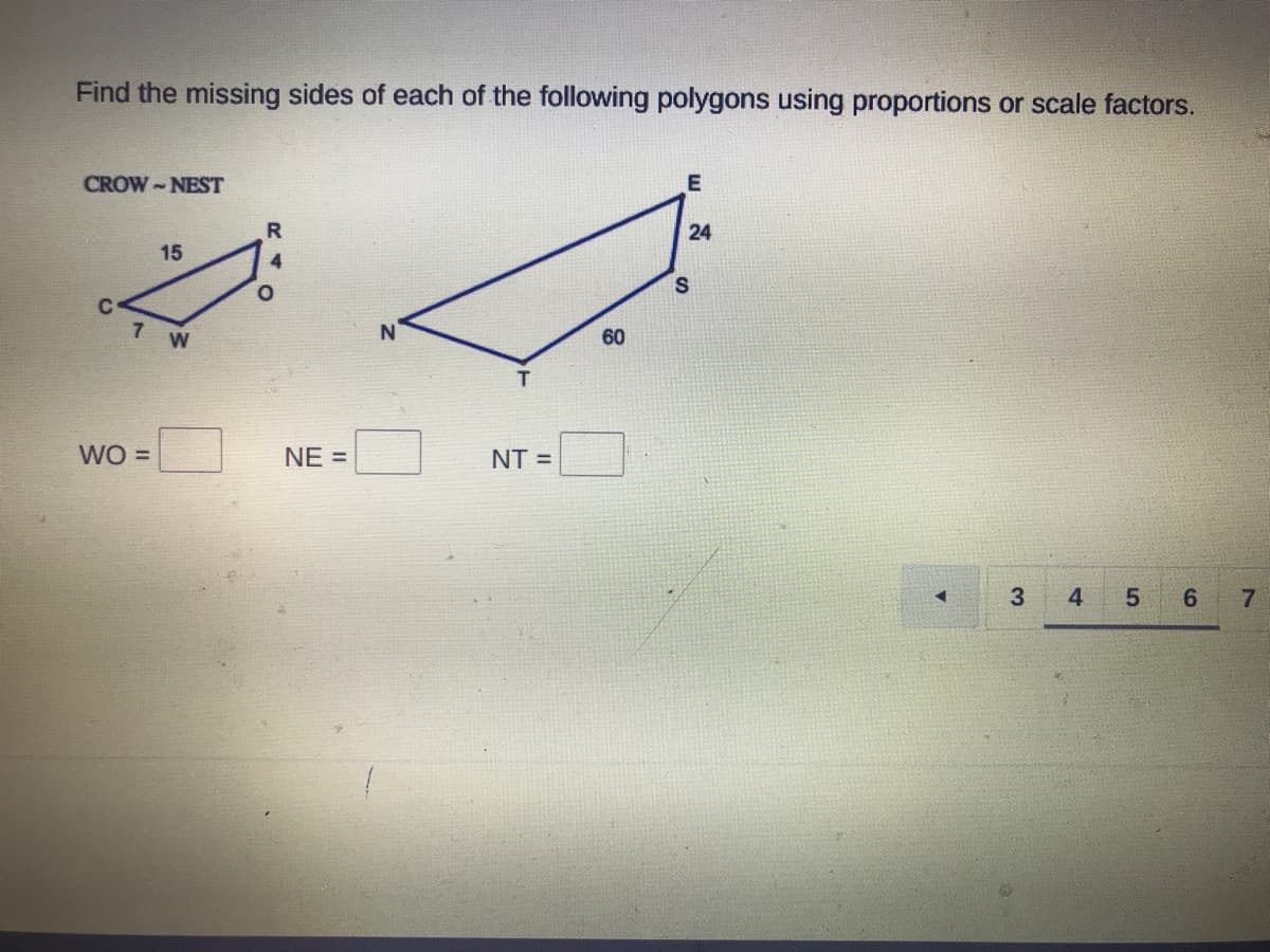 Find the missing sides of each of the following polygons using proportions or scale factors.
CROW-NEST
24
15
4.
S
7.
60
T
WO =
NE =
NT =
3
4
