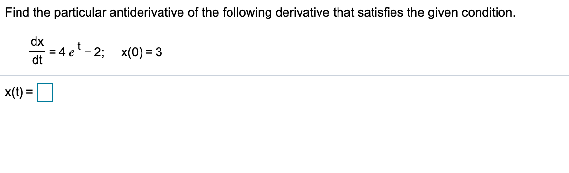 Find the particular antiderivative of the following derivative that satisfies the given condition.
dx
= 4 e* - 2; x(0) = 3
dt
x(t) =
%3D
