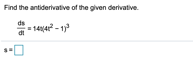 Find the antiderivative of the given derivative.
ds
14t(41? – 1)3
dt
S =

