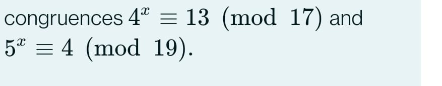 congruences 4" = 13 (mod 17) and
5" = 4 (mod 19).
