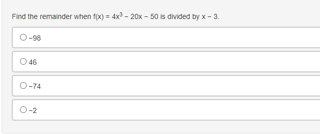 Find the remainder when f(x) = 4x3 – 20x – 50 is divided by x – 3.
-98
O 46
O-74
O-2
