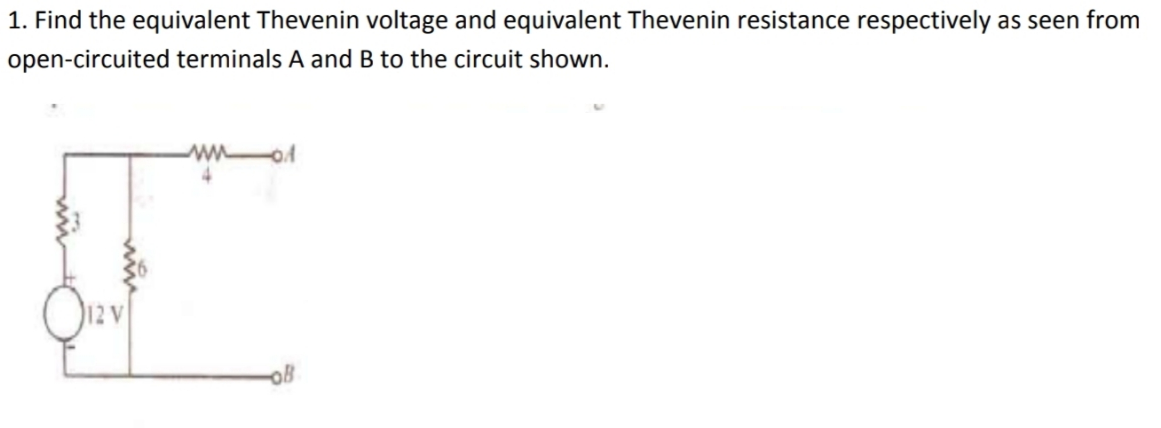 1. Find the equivalent Thevenin voltage and equivalent Thevenin resistance respectively as seen from
open-circuited terminals A and B to the circuit shown.
