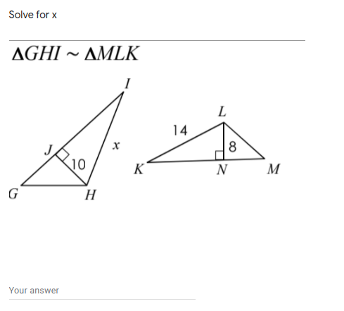 Solve for x
AGHI ~ AMLK
L
14
8
10
K
N
M
G
H
Your answer
