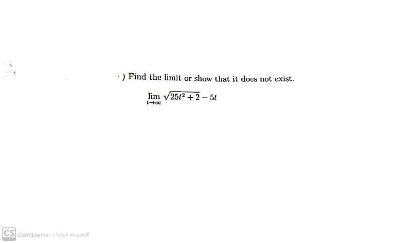 الممسوحة صوتيا بـ CS camscanner|
.) Find the limit or show that it does not exist.
lim √25t²+2- 5t
1-x