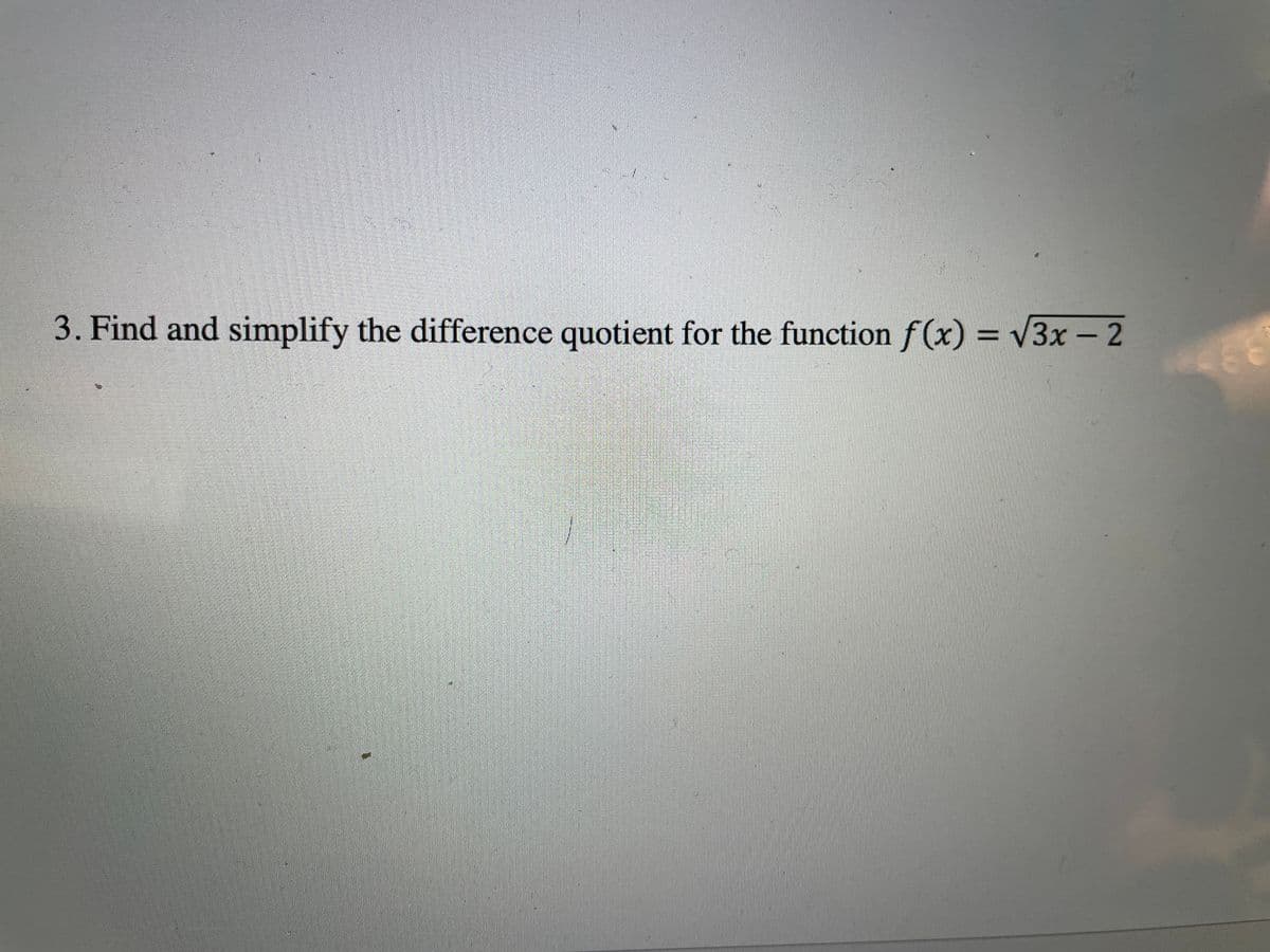 3. Find and simplify the difference quotient for the function f(x) = v3x - 2
