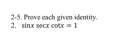 2-5. Prove each given identity.
2. sinx secx cotx = 1
%3|
