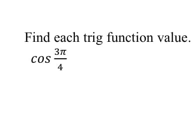 Find each trig function value.
cos
4
