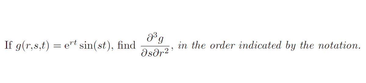 If g(r,s,t) = e"t sin(st), find
in the order indicated by the notation.
dsdr2'

