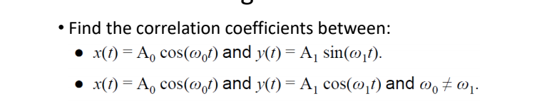 • Find the correlation coefficients between:
• x(1) = A, cos(wot) and y(1) = A, sin(@,t).
• x(1) = A, cos(@1) and y(1) = A, cos(@,t) and w, ± 01.

