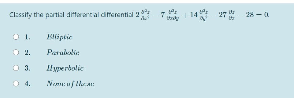 Classify the partial differential differential 2
7-
drðy
+ 14
27 z - 28 = 0.
1.
Elliptic
O 2.
Parabolic
O 3.
Нурerbolic
O 4.
None of these
