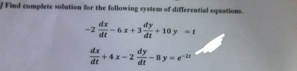 Find complete solution for the following system of differential equations.
dy
dx
-6 x +3
dt
+ 10 y =t
dt
-2
dx
+4x-2
dt
dy
-8y e-2t
dt
