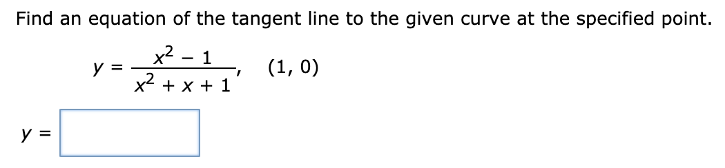 Find an equation of the tangent line to the given curve at the specified point.
x2
(1, 0)
x2 + x + 1
