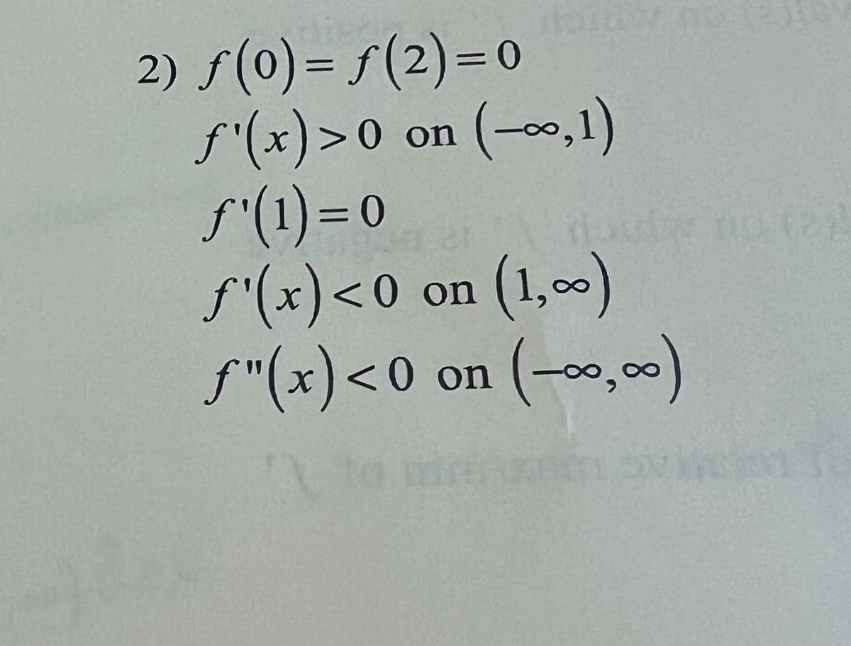 dostly no
2) ƒ(0) = f(2)=0
f'(x) >0 on (-∞,1)
f(1) = 0
J'(x) <0 on (1,0)
f"(x) <0 on (-∞0,00)
uw no (8)