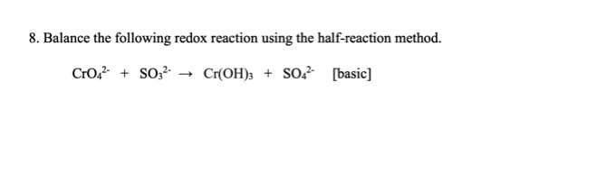8. Balance the following redox reaction using the half-reaction method.
CrO,? + SO,? → Cr(OH); + SO? [basic]
