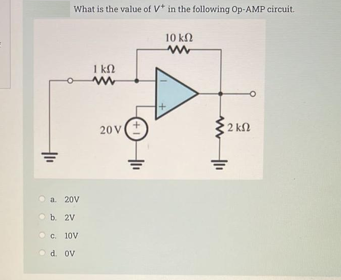 What is the value of V* in the following Op-AMP circuit.
10 kN
1 kN
20v(+
2 kN
a. 20V
b. 2V
c. 10V
d. oV
