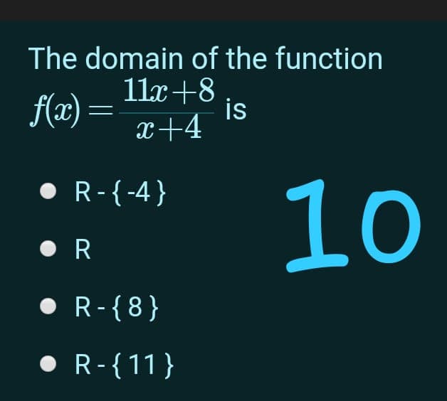 The domain of the function
f(æ) =
11x+8
is
x+4
• R-{-4}
10
• R
• R-{8}
• R-{11}
