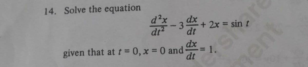 14. Solve the equation
d?x
3
+2x sin
dr?
dt
dx
given that at t = 0, x = 0 and
1.
dt
nent

