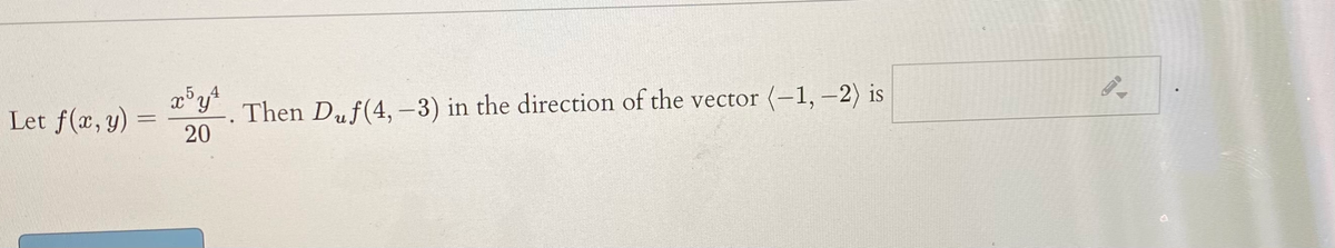 ,5.4
x° y
Let f(x, y)
Then Duf(4, -3) in the direction of the vector (-1,-2) is
20
%3D
