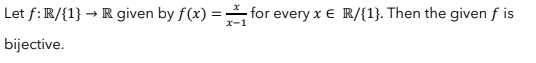 Let f: R/{1} → R given by f(x) ==, for every x € R/{1}. Then the given f is
%3D
x-1
bijective.
