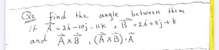 Find the angle
If A= 2i-10j - 1ik
and À xB , CÃXB) A
between them

