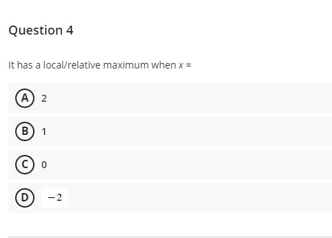 Question 4
It has a local/relative maximum when x =
A 2
B
1
-2
