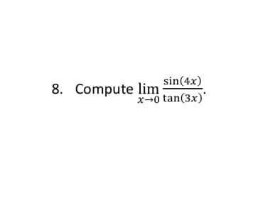 sin(4x)
8. Compute lim
x-0 tan(3x)'
