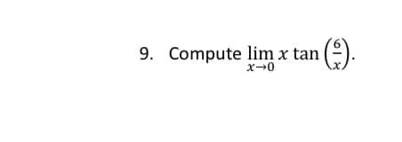 9. Compute lim x tan
().
x-0
