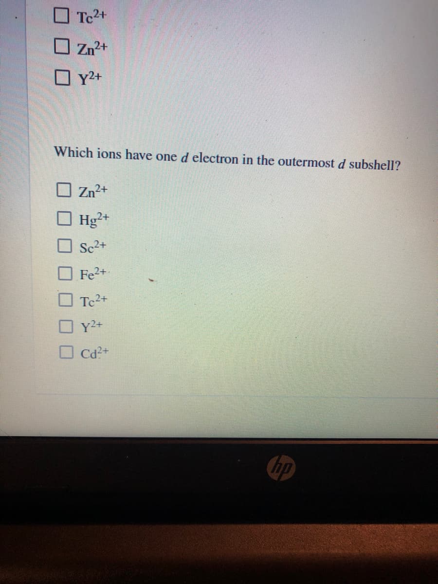 Tc2+
Zn2+
Y2+
Which ions have one d electron in the outermost d subshell?
O Zn²+
2+
Se2+
Fe2+
Tc2+
Y2+
O Ca?+
hp
