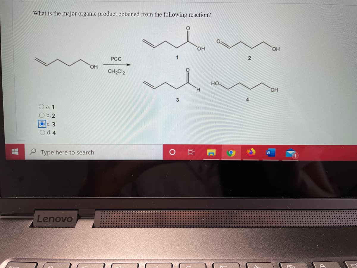 What is the major organic product obtained from the following reaction?
HO,
HO
РСС
HO,
CH2CI2
но.
H.
OH
3
4
O a. 1
O b. 2
Olc. 3
O d. 4
P Type here to search
Lenovo
